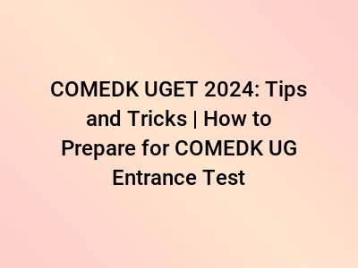 COMEDK UGET 2024: Tips and Tricks | How to Prepare for COMEDK UG Entrance Test