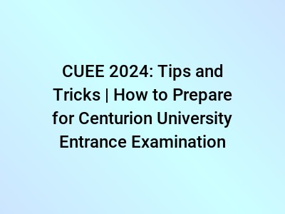 CUEE 2024: Tips and Tricks | How to Prepare for Centurion University Entrance Examination