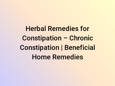 Herbal Remedies for Constipation – Chronic Constipation | Beneficial Home Remedies