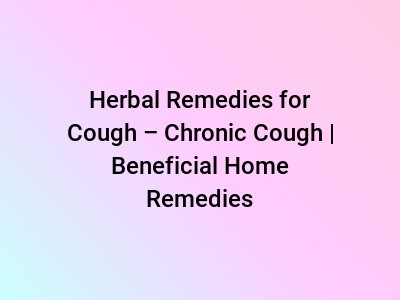 Herbal Remedies for Cough – Chronic Cough | Beneficial Home Remedies