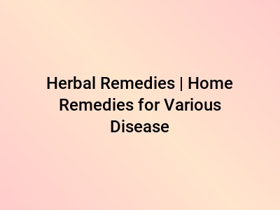Herbal Remedies | Home Remedies for Various Disease