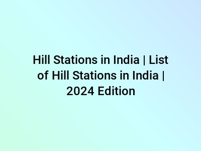 Hill Stations in India | List of Hill Stations in India | 2024 Edition