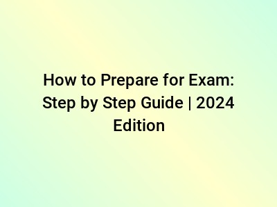 How to Prepare for Exam: Step by Step Guide | 2024 Edition