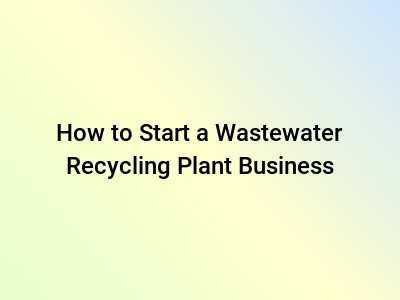 How to Start a Wastewater Recycling Plant Business