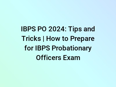 IBPS PO 2024: Tips and Tricks | How to Prepare for IBPS Probationary Officers Exam