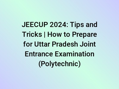 JEECUP 2024: Tips and Tricks | How to Prepare for Uttar Pradesh Joint Entrance Examination (Polytechnic)