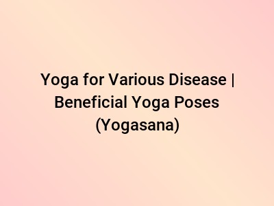 Yoga for Various Disease | Beneficial Yoga Poses (Yogasana)