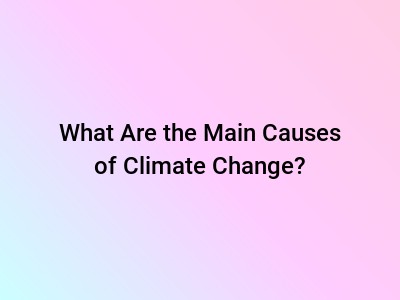 What Are the Main Causes of Climate Change?